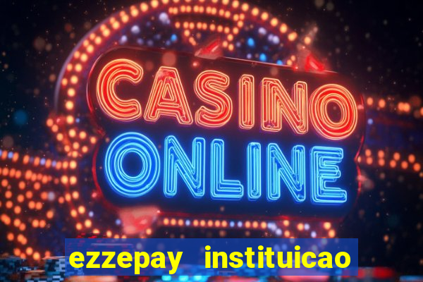 ezzepay instituicao de pagamento ltda